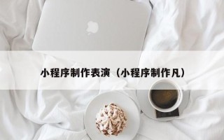 宣汉小程序制作表演（小程序制作凡）