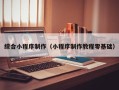 宣汉综合小程序制作（小程序制作教程零基础）