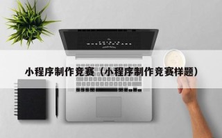 宣汉小程序制作竞赛（小程序制作竞赛样题）