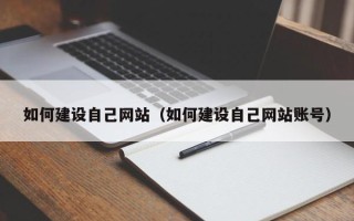 宣汉如何建设自己网站（如何建设自己网站账号）