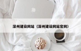 宣汉深州建设网站（深州建设网站官网）