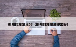 宣汉郑州网站建设58（郑州网站建设哪里好）